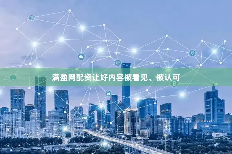 满盈网配资让好内容被看见、被认可