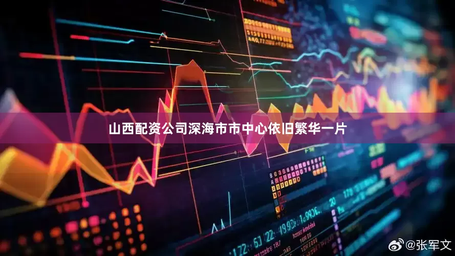 山西配资公司深海市市中心依旧繁华一片