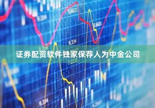 证券配资软件独家保荐人为中金公司
