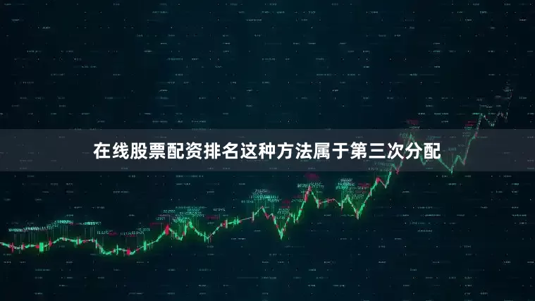 在线股票配资排名这种方法属于第三次分配