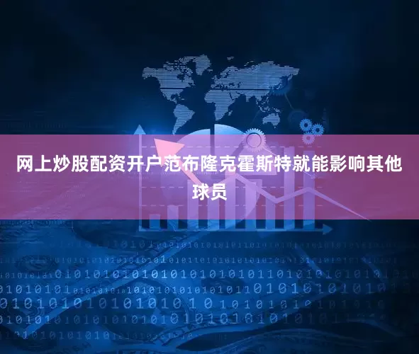 网上炒股配资开户范布隆克霍斯特就能影响其他球员