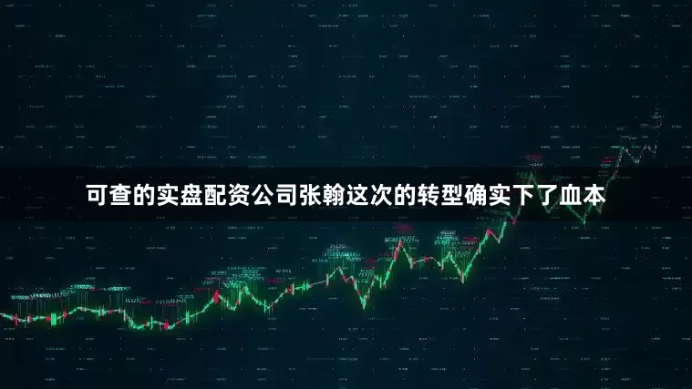 可查的实盘配资公司张翰这次的转型确实下了血本