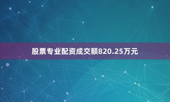 股票专业配资成交额820.25万元