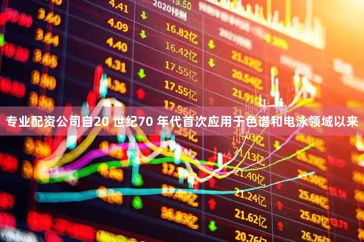 专业配资公司自20 世纪70 年代首次应用于色谱和电泳领域以来