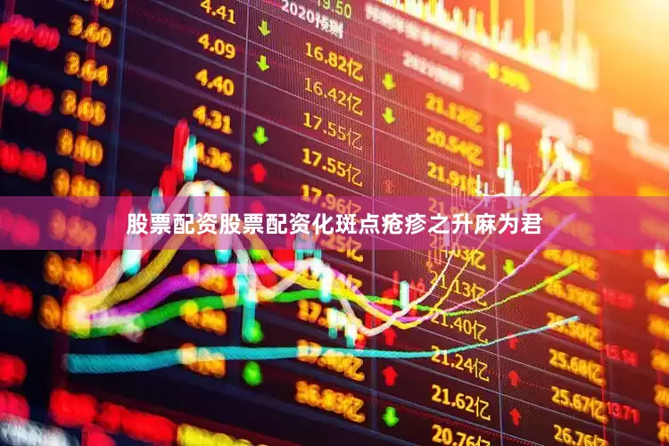 股票配资股票配资化斑点疮疹之升麻为君