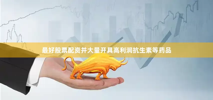 最好股票配资并大量开具高利润抗生素等药品