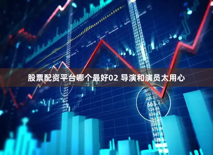 股票配资平台哪个最好02 导演和演员太用心