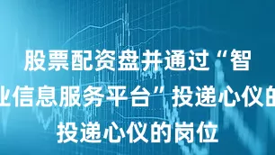 股票配资盘并通过“智慧就业信息服务平台”投递心仪的岗位